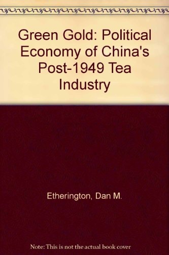 Green Gold: The Political Economy of China's Post-1949 Tea Industry