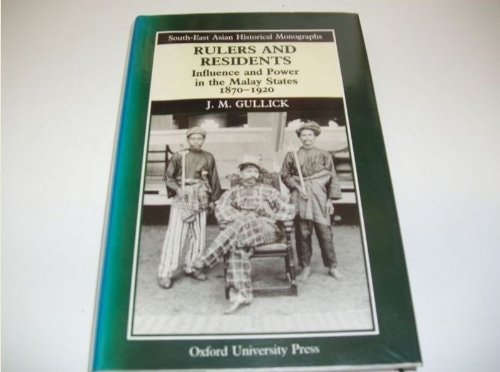 Rulers and Residents: Influence and Power in the Malay States 1870-1920
