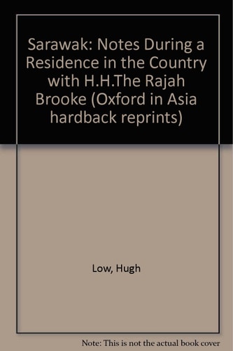 Sarawak: Notes During a Residence in that Country with H.H. The Rajah Brooke