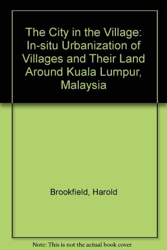 The City in the Village: The In Situ Urbanization of Villages, Villagers and Their Land around Kuala Lumpur, Malaysia