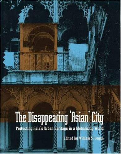 The Disappearing Asian City: Protecting Asia's Urban Heritage in a Globalizing World
