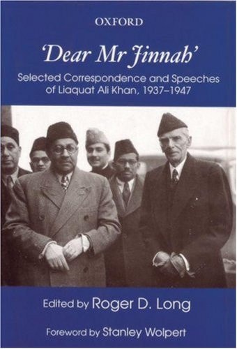 Dear Mr. Jinnah: Selected Correspondence and Speeches of Liaquat Ali Khan, 1937-1947