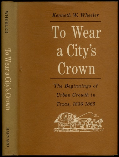 To Wear a City's Crown: The Beginnings of Urban Growth in Texas, 1836-1865