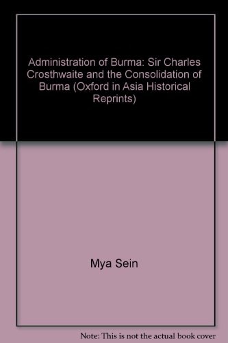 Administration of Burma: Sir Charles Crosthwaite and the Consolidation of Burma