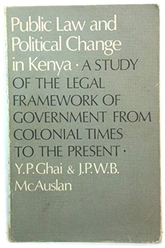 Public Law and Political Change in Kenya: A Study of the Legal Framework of Government from Colonial Times to the Present