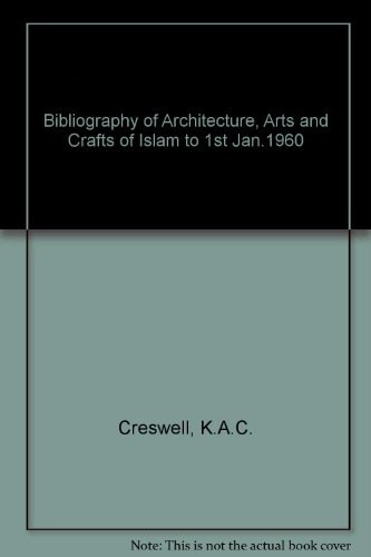 A Bibliography of Architecture, Arts and Crafts of Islam to 1st Jan. 1960