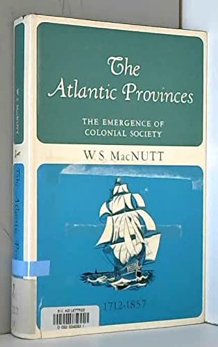 The Atlantic Provinces: The Emergence of Colonial Society 1712-1857