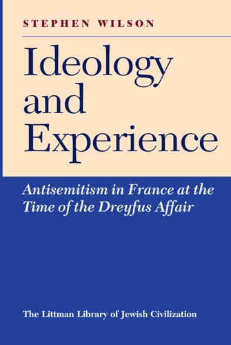 Ideology and Experience: Anti-Semitism in France at the Time of the Dreyfus Affair