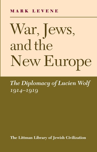 War, Jews and the New Europe: Diplomacy of Lucien Wolf, 1914-19