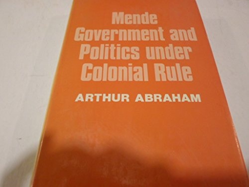 Mende Government and Politics Under Colonial Rule: A Historical Study of Political Change in Sierra Leone, 1890-1937
