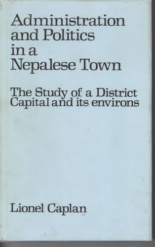 Administration and Politics in a Nepalese Town: The Study of a District and its Environs