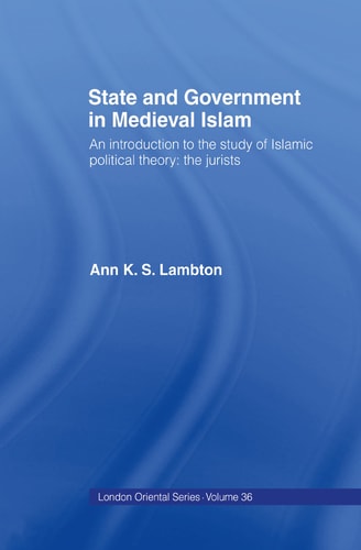 State and Government in Medieval Islam: An Introduction to the Study of Islamic Political Theory: The Jurists