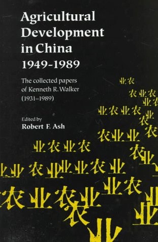 Agricultural Development in China, 1949-1989: The Collected Papers of Kenneth R. Walker