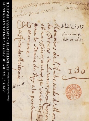 André Du Ryer and Oriental Studies in Seventeenth-century France: Seventeenth-century Orientalist and Diplomat