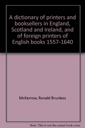 A Dictionary of Printers and Booksellers in England, Scotland and Ireland, and of Foreign Printers of English Books 1557-1640
