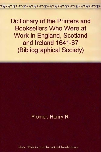 A Dictionary of the Booksellers and Printers Who Were at Work in England, Scotland and Ireland from 1641 to 1667