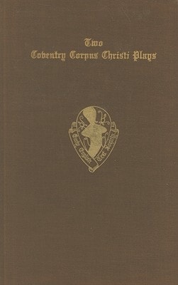 Two Coventry Corpus Christi Plays: The Shearmen and Taylors' Pageant / The Weavers' Pageant