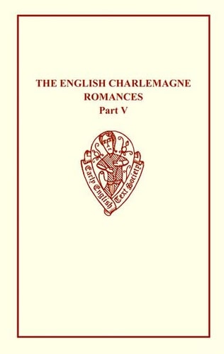 The English Charlemagne Romances V: The Romance of the Sowdone of Babylone