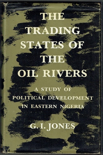 The Trading States of the Oil Rivers: A Study of Political Development in Eastern Nigeria