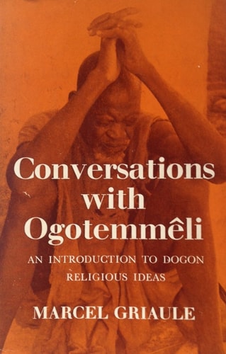 Conversations with Ogotemmêli: An Introduction to Dogon Religious Ideas