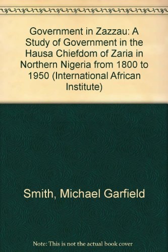 Government in Zazzau: A Study of Government in the Hausa Chiefdom of Zaria in Northern Nigeria from 1800 to 1950