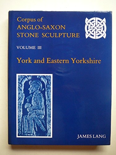 Corpus of Anglo-Saxon Stone Sculpture, Volume 3: York & Eastern Yorkshire