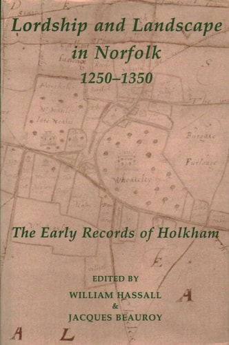 Lordship and Landscape in Norfolk, 1250-1350: The Early Records of Holkham