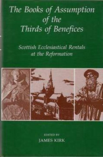 The Books of Assumption of the Thirds of Benefices: Scottish Ecclesiastical Rentals at the Reformation