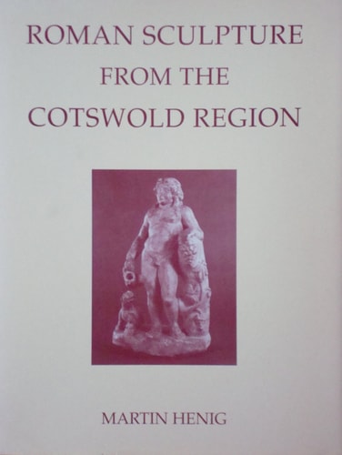 Corpus Signorum Imperii Romani: Great Britain Volume I Fascicule 7: Roman Sculpture from the Cotswold Region with Devon and Cornwall