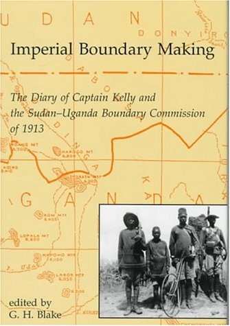 Imperial Boundary Making: The Diary of Captain Kelly and the Sudan-Uganda Boundary Commission of 1913