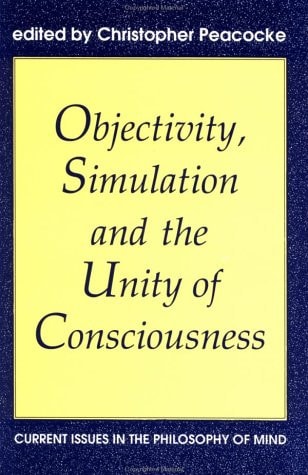 Objectivity, Simulation and the Unity of Consciousness: Current Issues in the Philosophy of Mind