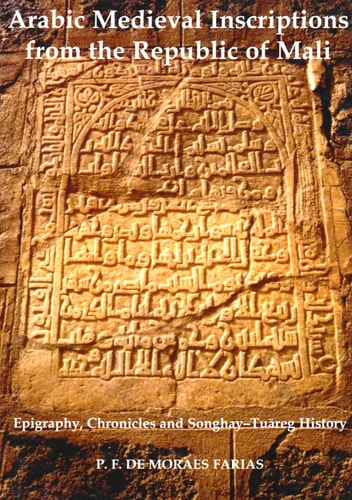 Arabic Medieval Inscriptions from the Republic of Mali: Epigraphy, Chronicles, and Songhay-Tuareg History