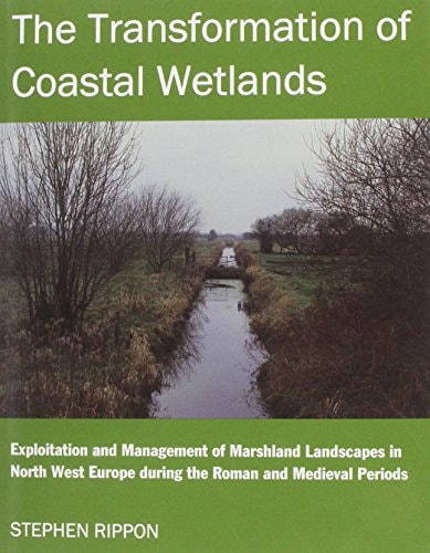 The Transformation of Coastal Wetlands: Exploitation and Management of Marshland Landscapes in North West Europe During the Roman and Medieval Periods