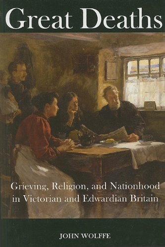 Great Deaths: Grieving, Religion, and Nationhood in Victorian and Edwardian Britain