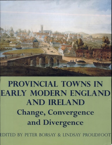 Provincial Towns in Early Modern England and Ireland: Change, Convergence and Divergence