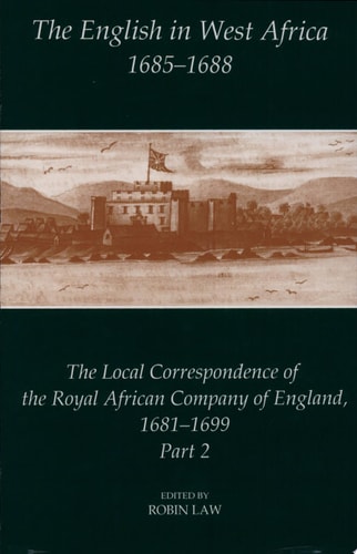 The English in West Africa, 1685-1688: The Local Correspondence of the Royal African Company of England 1681-1699