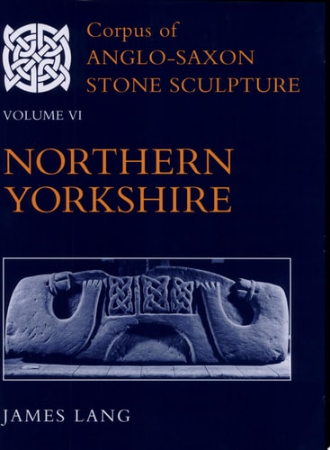 Corpus of Anglo-Saxon Stone Sculpture: Volume VI: Northern Yorkshire