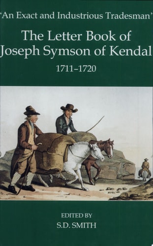 An Exact and Industrious Tradesman: The Letter Book of Joseph Symson of Kendal, 1710-1720