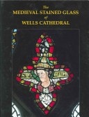 The Medieval Stained Glass of Wells Cathedral