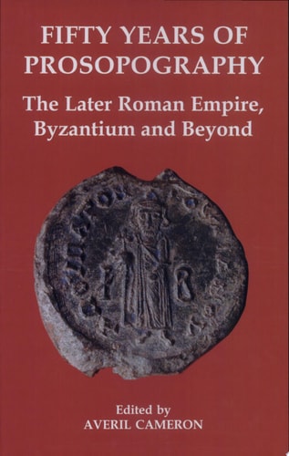 Fifty Years of Prosopography: The Later Roman Empire, Byzantium and Beyond
