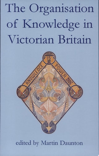 The Organisation of Knowledge in Victorian Britain