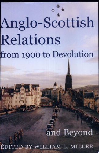 Anglo-Scottish Relations, from 1900 to Devolution and Beyond