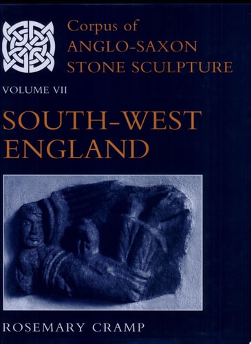 Corpus of Anglo-Saxon Stone Sculpture: Volume VII: South-West England
