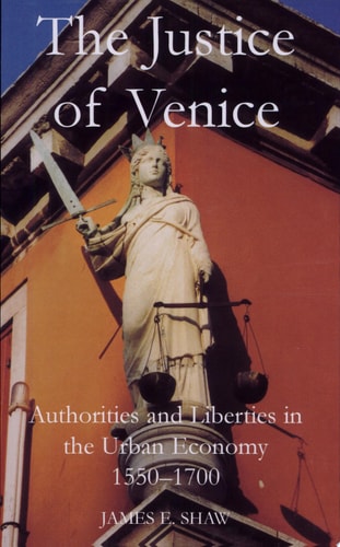 The Justice of Venice: Authorities and Liberties in the Urban Economy, 1550-1700