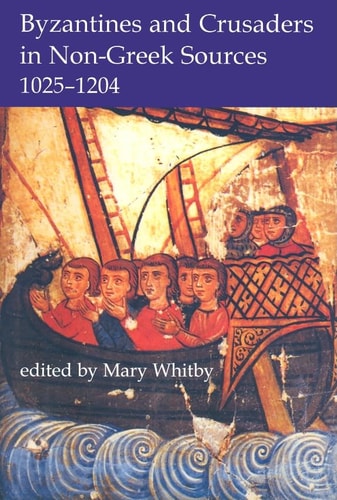 Byzantines and Crusaders in Non-Greek Sources, 1025-1204