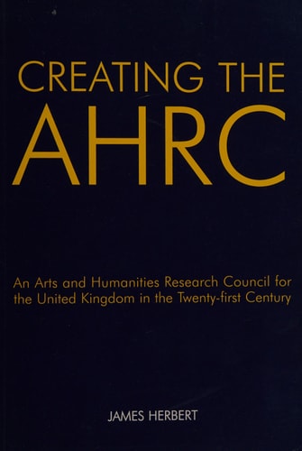 Creating the AHRC: An Arts and Humanities Research Council for the United Kingdom in the Twenty-First Century