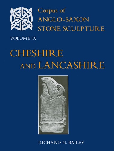 Corpus of Anglo-Saxon Stone Sculpture Volume IX: Cheshire and Lancashire