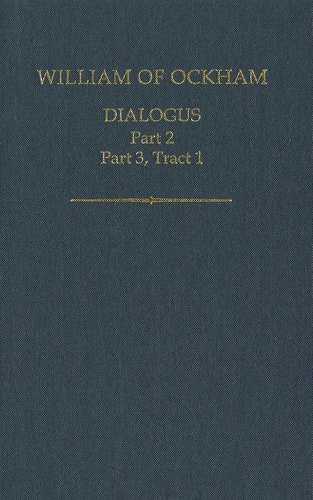William of Ockham: Dialogus: Part 2; Part 3, Tract 1