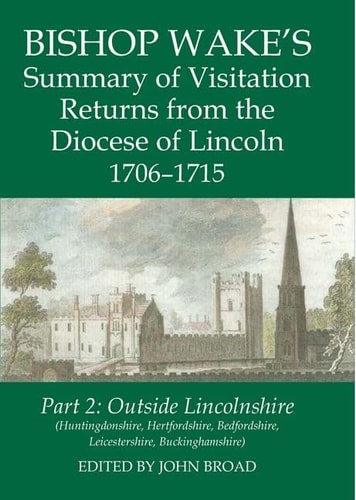 Bishop Wake's Summary of Visitation Returns from the Diocese of Lincoln 1706-15, Part 2: Huntingdonshire, Hertfordshire (part), Bedfordshire