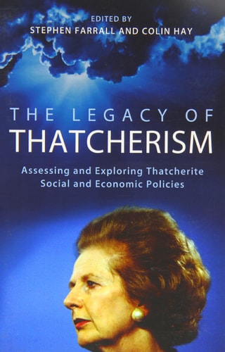 The Legacy of Thatcherism: Assessing and Exploring Thatcherite Social and Economic Policies